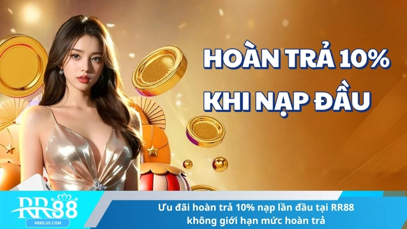 Ưu đãi hoàn trả 10% nạp lần đầu tại RR88, không giới hạn mức hoàn trả